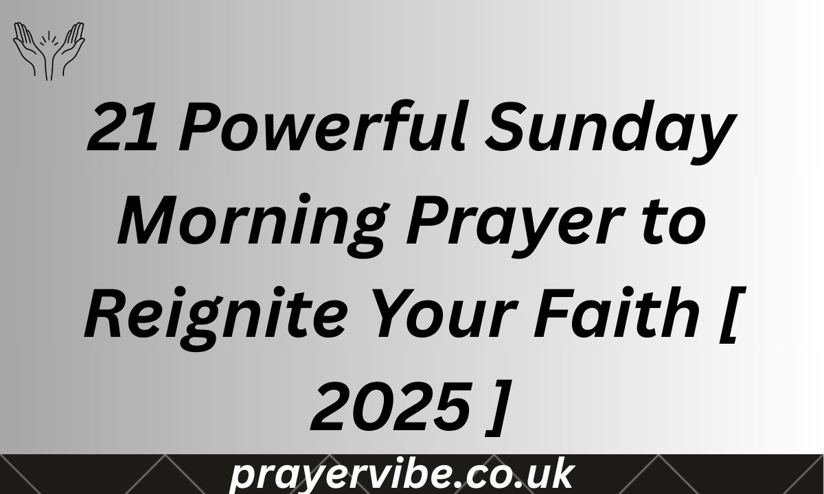 21 Powerful Sunday Morning Prayer to Reignite Your Faith [ 2025 ]