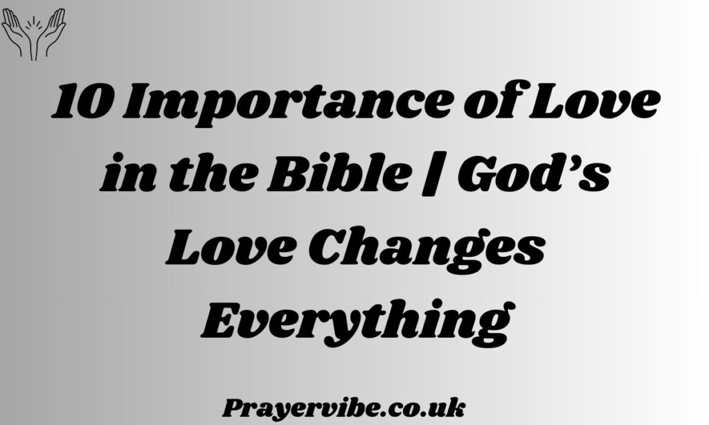 Importance of Love in the Bible | God’s Love Changes Everything