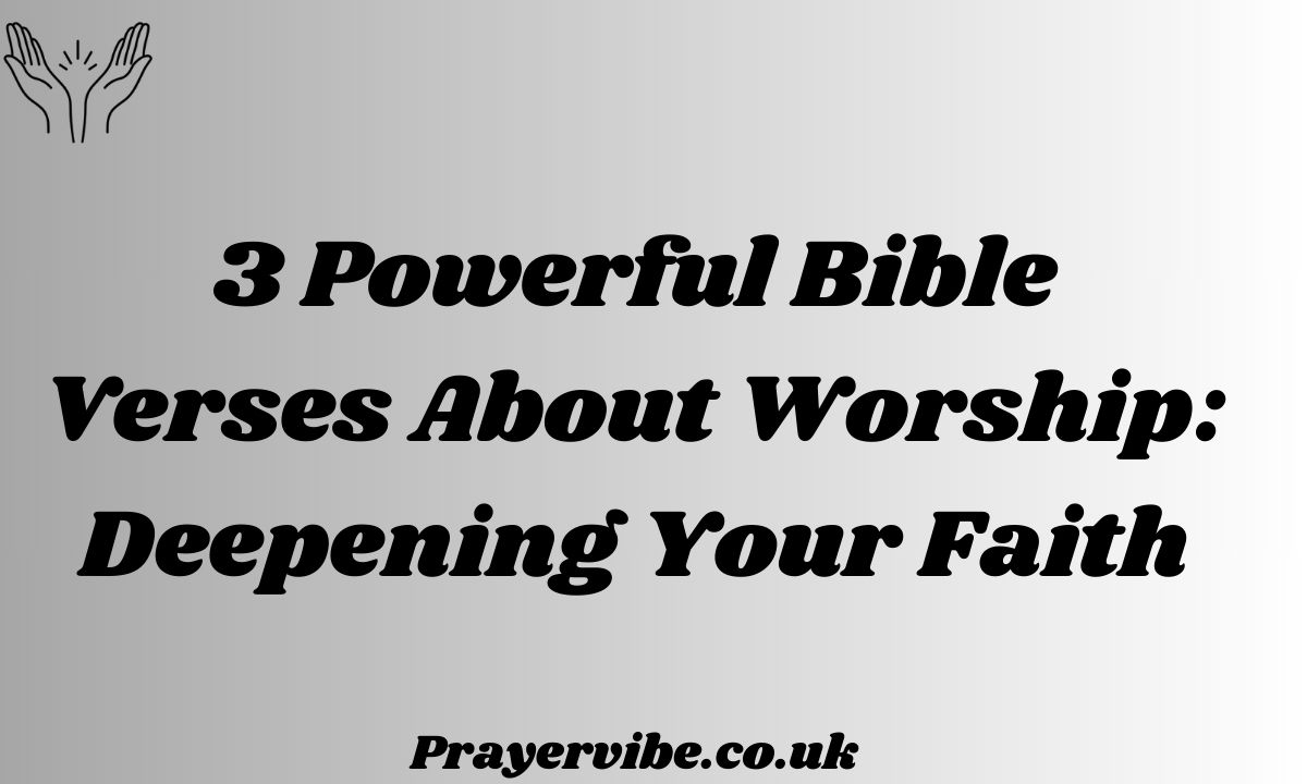 Powerful Bible Verses About Worship: Deepening Your Faith