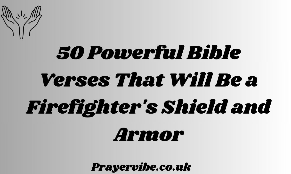 Powerful Bible Verses That Will Be a Firefighter's Shield and Armor