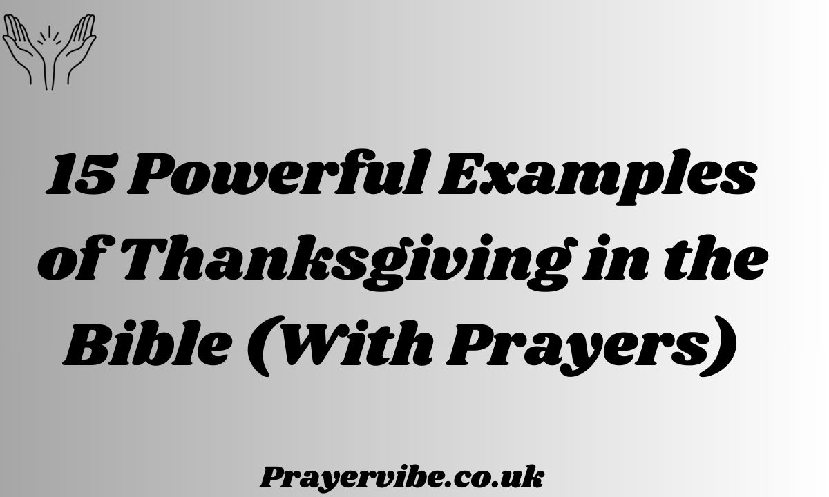 Powerful Examples of Thanksgiving in the Bible (With Prayers)