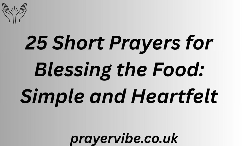 25 Short Prayers for Blessing the Food: Simple and Heartfelt