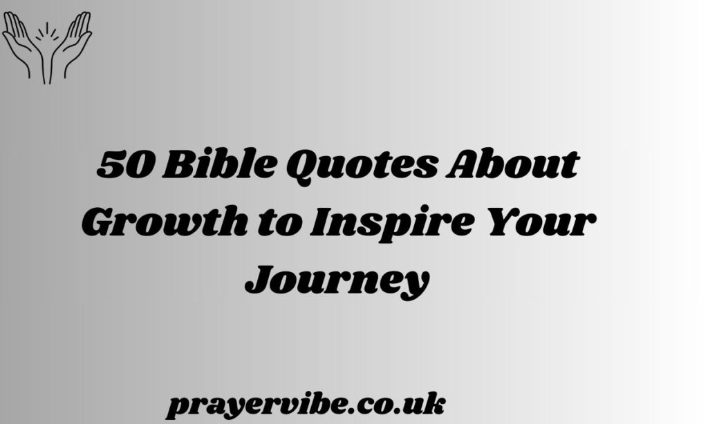 Bible Quotes About Growth to Inspire Your Journey