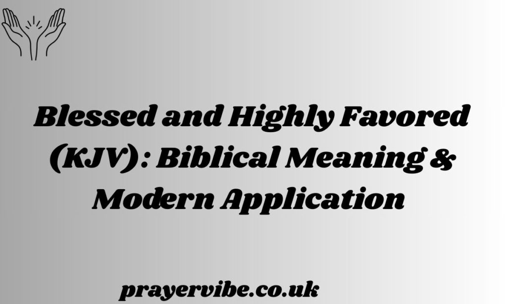 Blessed and Highly Favored (KJV): Biblical Meaning & Modern Application 