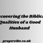 Discovering the Biblical Qualities of a Good Husband 