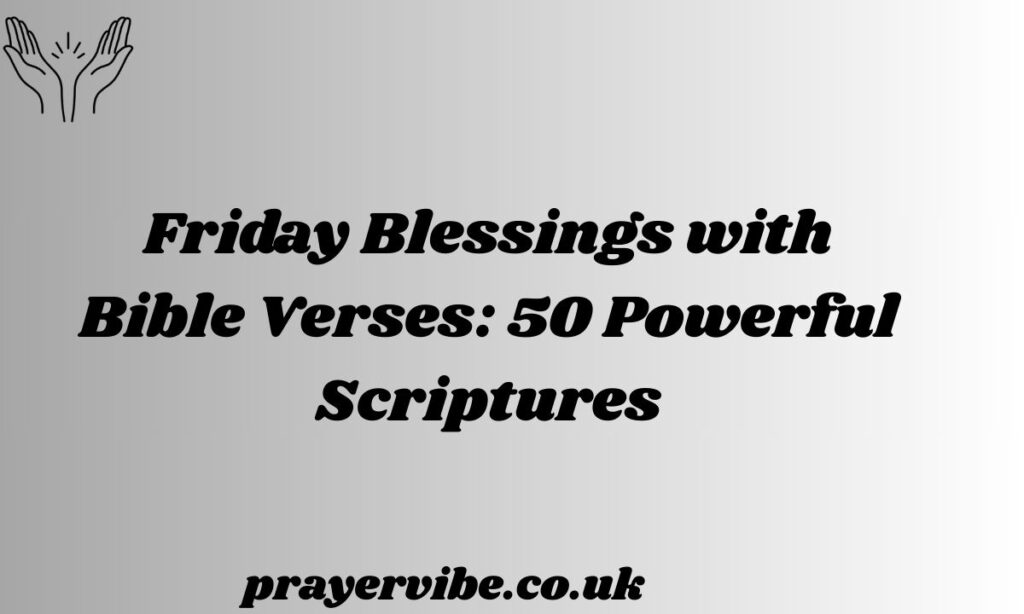 Friday Blessings with Bible Verses: 50 Powerful Scriptures