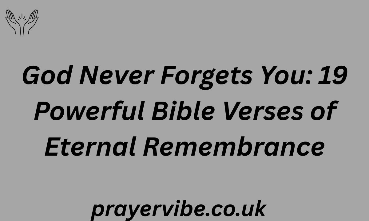 God Never Forgets You 19 Powerful Bible Verses of Eternal Remembrance