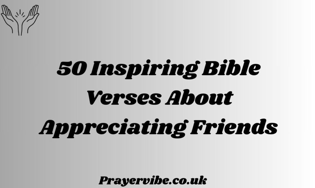 Inspiring Bible Verses About Appreciating Friends