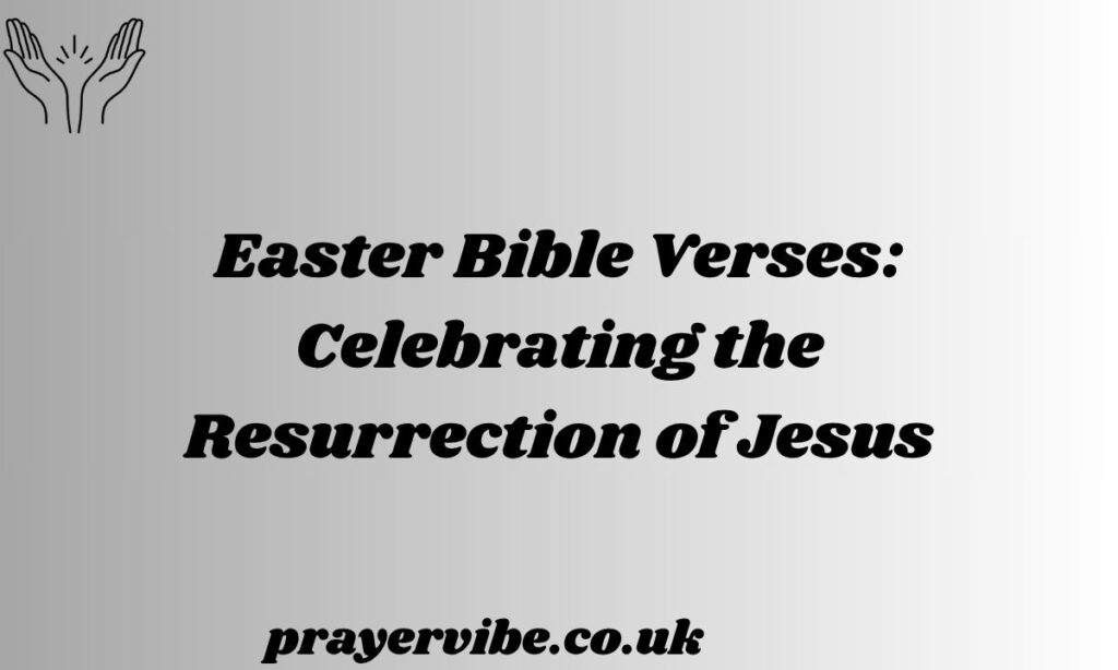 Easter Bible Verses: Celebrating the Resurrection of Jesus