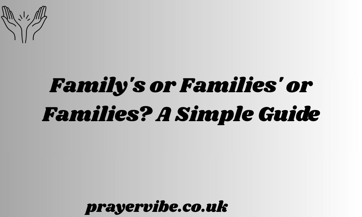 Family's or Families' or Families? A Simple Guide