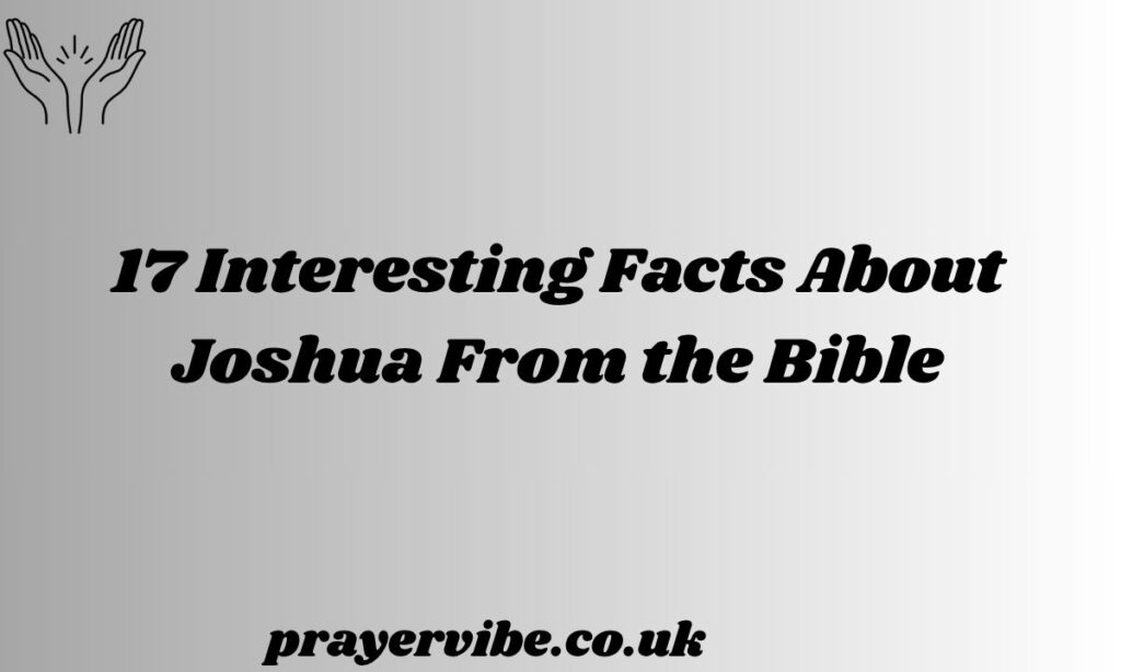 Interesting Facts About Joshua From the Bible