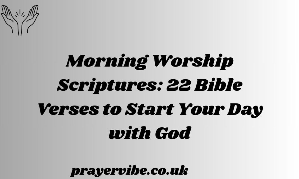 Morning Worship Scriptures: 22 Bible Verses to Start Your Day with God