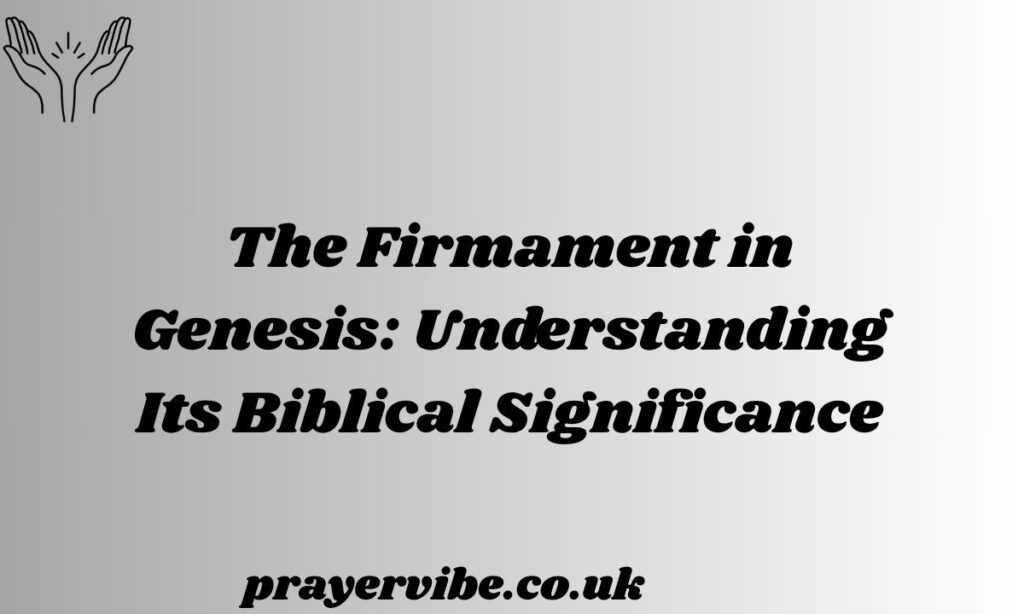 The Firmament in Genesis: Understanding Its Biblical Significance
