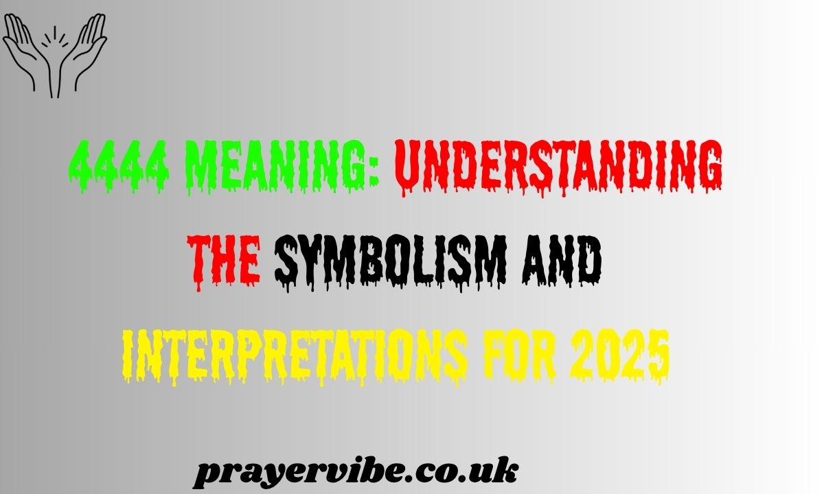 4444 Meaning: Understanding the Symbolism and Interpretations for 2025