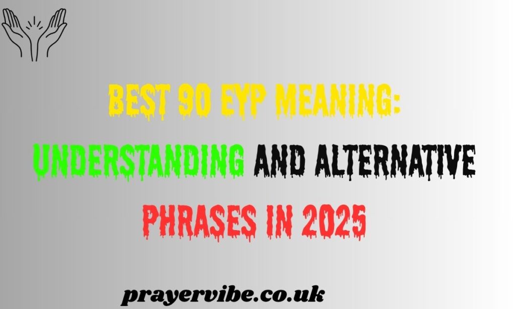 Best 90 EYP Meaning: Understanding and Alternative Phrases in 2025
