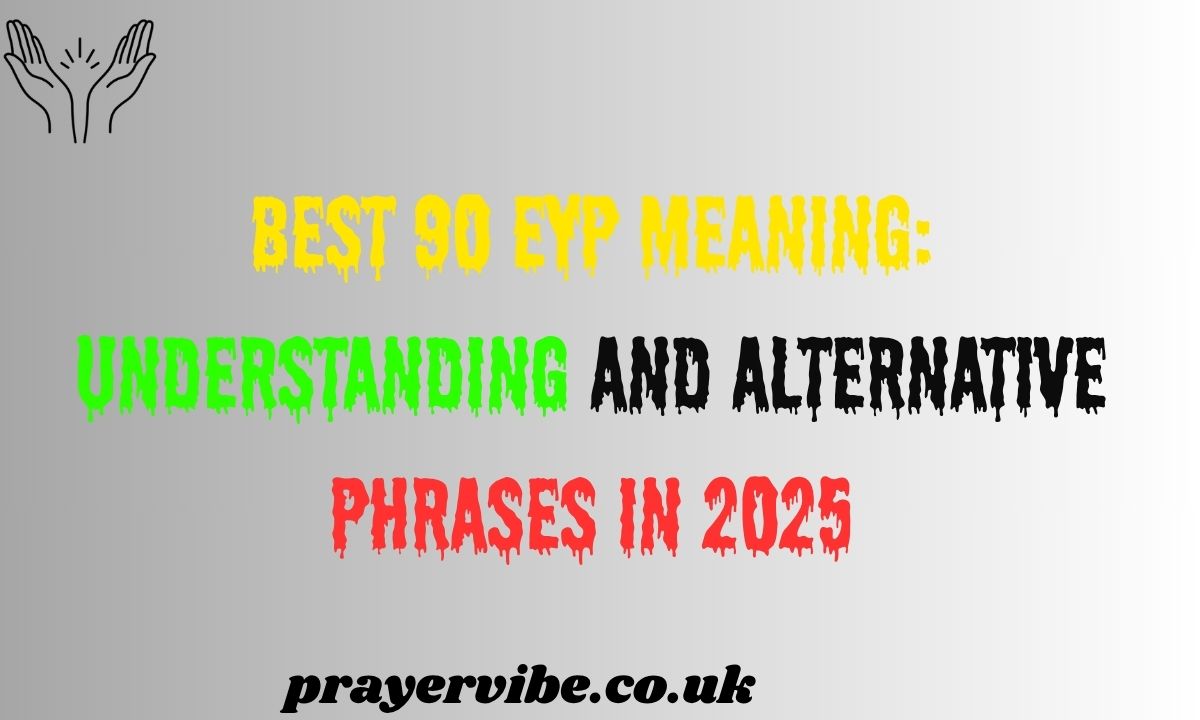 Best 90 EYP Meaning: Understanding and Alternative Phrases in 2025