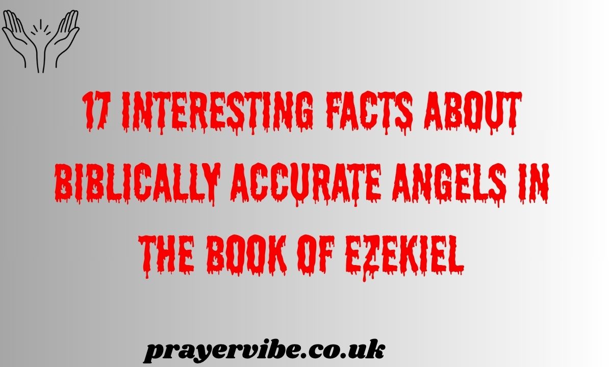 Interesting Facts About Biblically Accurate Angels in the Book of Ezekiel