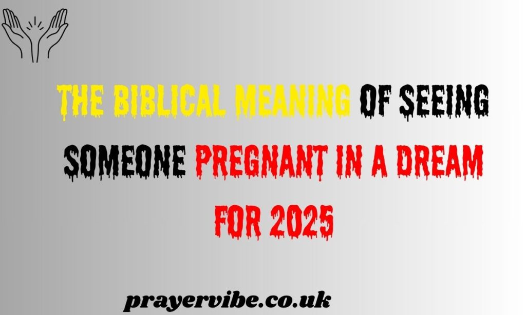 The Biblical Meaning of Seeing Someone Pregnant in a Dream for 2025