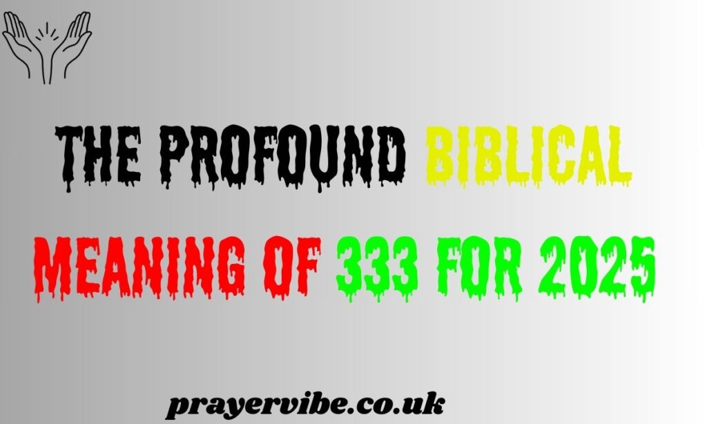 The Profound Biblical Meaning of 333 for 2025