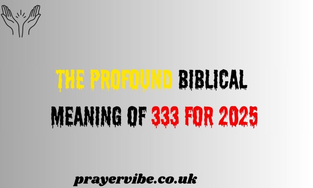 The Profound Biblical Meaning of 333 for 2025