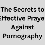 The Secrets to Effective Prayer Against Pornography