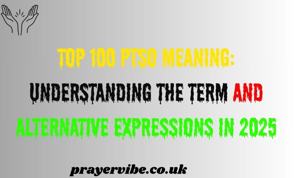 Top 100 PTSO Meaning: Understanding the Term and Alternative Expressions in 2025
