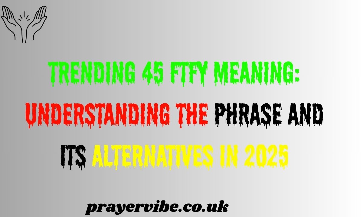 Trending 45 FTFY Meaning: Understanding the Phrase and Its Alternatives in 2025